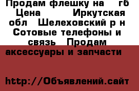 Продам флешку на 32 гб › Цена ­ 550 - Иркутская обл., Шелеховский р-н Сотовые телефоны и связь » Продам аксессуары и запчасти   